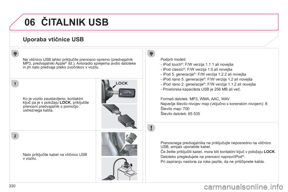 CITROEN C4 AIRCROSS 2014 Navodila Za Uporabo (in Slovenian) 330
06 ČITALNIK USB
Uporaba vtičnice USB
Ko je vozilo zaustavljeno, kontaktni
ključ pa je v položaju LOCK
, priključite
prenosni predvajalni CITROEN C4 AIRCROSS 2014 Navodila Za Uporabo (in Slovenian) 330
06 ČITALNIK USB
Uporaba vtičnice USB
Ko je vozilo zaustavljeno, kontaktni
ključ pa je v položaju LOCK
, priključite
prenosni predvajalni
