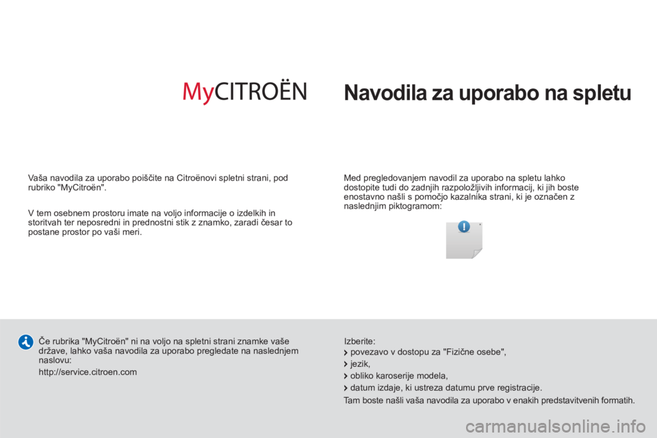 CITROEN C4 AIRCROSS 2013  Navodila Za Uporabo (in Slovenian)   Navodila za uporabo na spletu  
 
 
Med pregledovanjem navodil za uporabo na spletu lahko 
dostopite tudi do zadnjih razpoložljivih informacij, ki jih boste 
enostavno našli s pomočjo kazalnika s