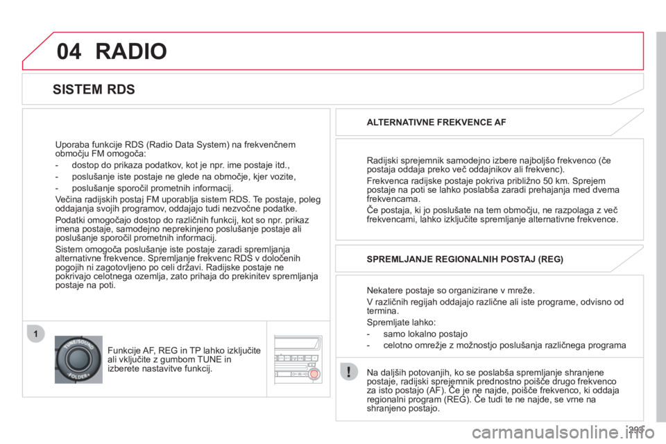 CITROEN C4 AIRCROSS 2013  Navodila Za Uporabo (in Slovenian) 293
04
1
RADIO
   
Uporaba funkcije RDS (Radio Data System) na frekvenčnemobmočju FM omogoča:
   
 
-   dostop do prikaza podatkov, kot 
je npr. ime postaje itd., 
   
-  poslušan
je iste postaje 