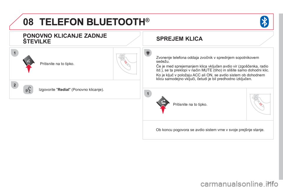 CITROEN C4 AIRCROSS 2013  Navodila Za Uporabo (in Slovenian) 317
08
1
2
1
®
   
Zvonenje telefona oddaja zvočnik v sprednjem sopotnikovemsedežu.
  Če 
je med sprejemanjem klica vključen avdio vir (zgoščenka, radio
itd.), se ta preklopi v način MUTE (tih CITROEN C4 AIRCROSS 2013  Navodila Za Uporabo (in Slovenian) 317
08
1
2
1
®
   
Zvonenje telefona oddaja zvočnik v sprednjem sopotnikovemsedežu.
  Če 
je med sprejemanjem klica vključen avdio vir (zgoščenka, radio
itd.), se ta preklopi v način MUTE (tih