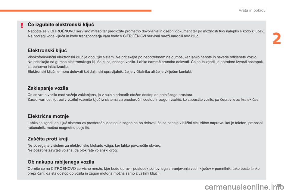 CITROEN C4 AIRCROSS 2013  Navodila Za Uporabo (in Slovenian) 69
2
Vrata in pokrovi
  Napotite se v CITROËNOVO servisno mrežo ter predložite prometno dovoljenje in osebni dokument ter po možnosti tudi nalepko s kodo ključev.  
Na podlagi kode ključa in kod