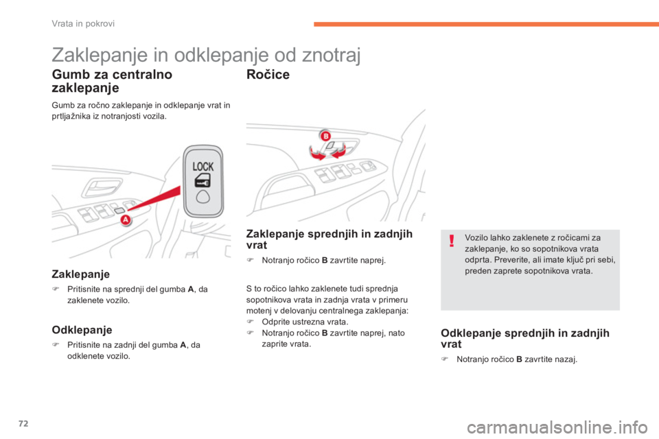 CITROEN C4 AIRCROSS 2013  Navodila Za Uporabo (in Slovenian) 72
Vrata in pokrovi
  Zaklepanje in odklepanje od znotraj 
Gumb za centralno 
za
klepanje
Zaklepanje
�)Pritisnite na sprednji del gumba A, da zaklenete vozilo.
Odklepanje 
�)Pritisnite na zadnji del g