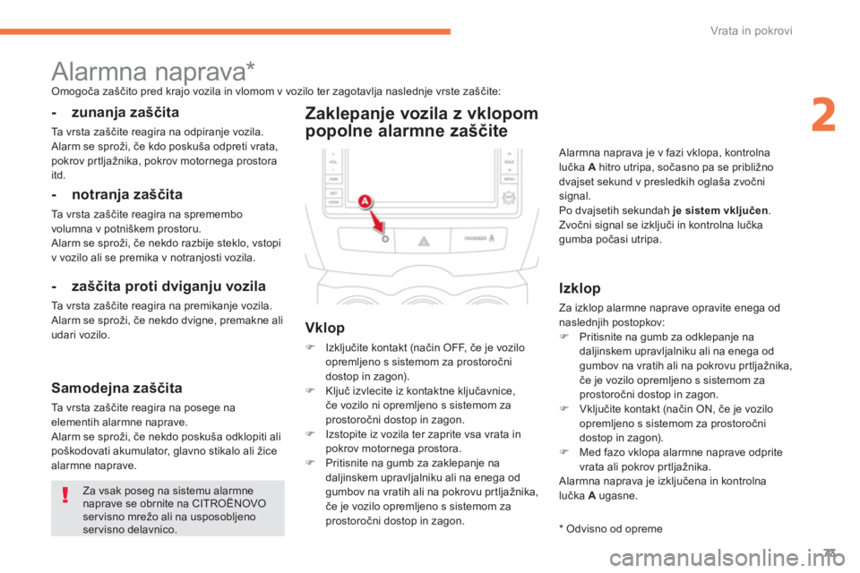 CITROEN C4 AIRCROSS 2013  Navodila Za Uporabo (in Slovenian) 73
2
Vrata in pokrovi
  Za vsak poseg na sistemu alarmnenaprave se obrnite na CITROËNOVOser visno mrežo ali na usposobljenoservisno delavnico.
 
 
 
 
 
 
Alarmna naprava *   Omogoča zaščito pred