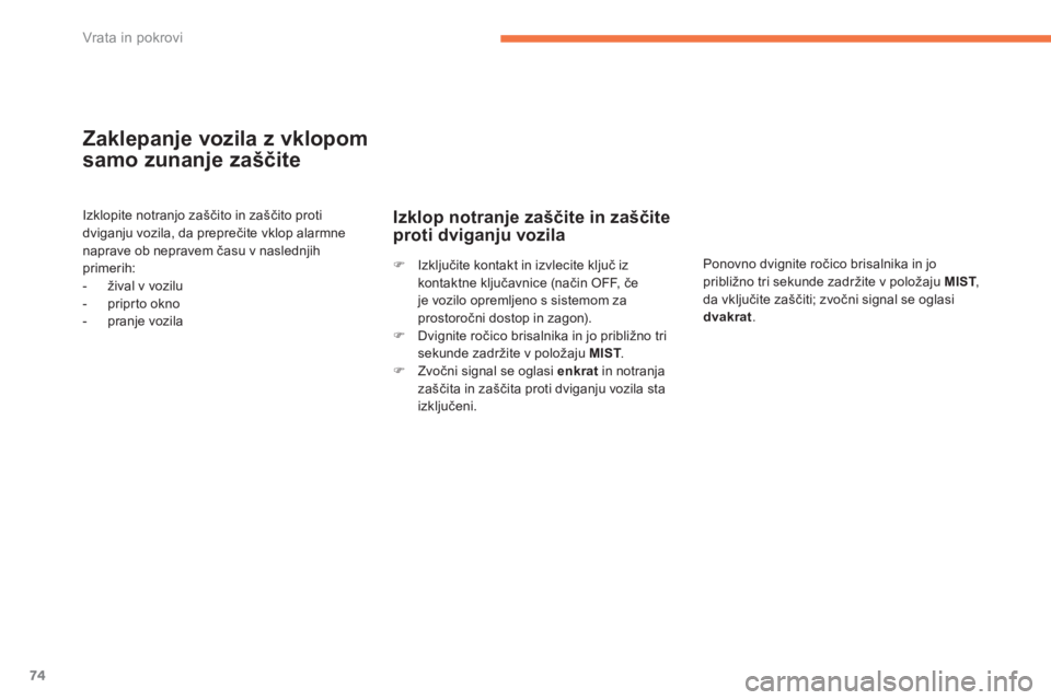 CITROEN C4 AIRCROSS 2013  Navodila Za Uporabo (in Slovenian) 74
Vrata in pokrovi
Zaklepanje vozila z vklopom 
samo zunan
je zaščite
Izklopite notranjo zaščito in zaščito proti 
dviganju vozila, da preprečite vklop alarmne naprave ob nepravem času v nasl