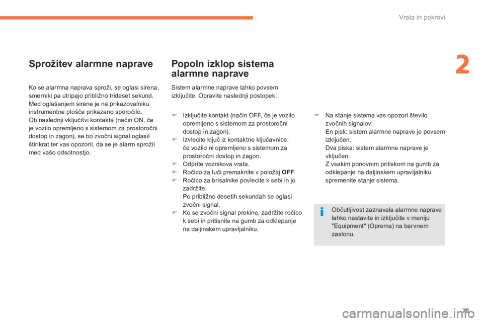 CITROEN C4 AIRCROSS 2013  Navodila Za Uporabo (in Slovenian) 75
2
Vrata in pokrovi
   
Sprožitev alarmne naprave
 
 
Ko se alarmna naprava sproži, se oglasi sirena, smerniki pa utripajo približno trideset sekund. 
  Med oglašanjem sirene je na prikazovalnik