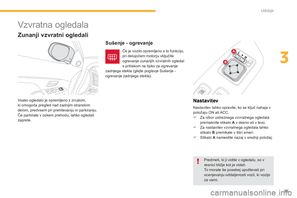 CITROEN C4 AIRCROSS 2013  Navodila Za Uporabo (in Slovenian) 85
3
Udobje
   
 
 
 
 
Vzvratna ogledala 
 
Nastavitev lahko opravite, ko se ključ nahaja v 
polo