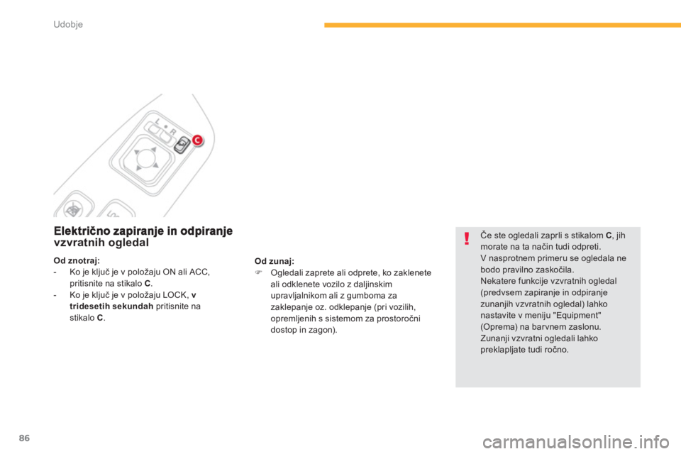CITROEN C4 AIRCROSS 2013  Navodila Za Uporabo (in Slovenian) 86
Udobje
vzvratnih ogledal 
Od zunaj:�)   Ogledali zaprete ali odprete, ko zaklenete 
ali odklenete vozilo z daljinskimupravljalnikom ali z gumboma za
zaklepanje oz. odklepanje (pri vozilih,opremljen