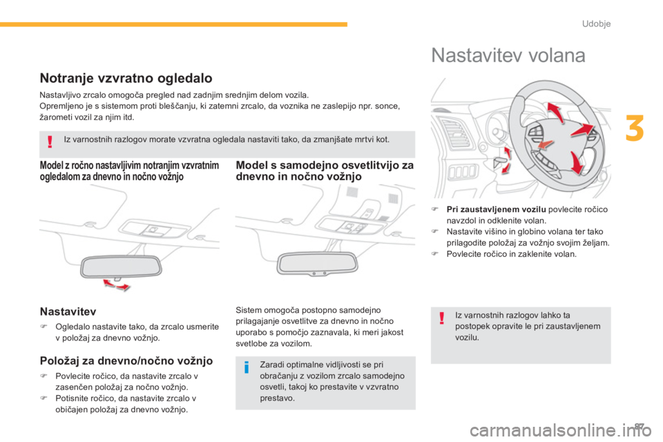 CITROEN C4 AIRCROSS 2013  Navodila Za Uporabo (in Slovenian) 87
3
Udobje
Notranje vzvratno ogledalo
  Nastavljivo zrcalo omogoča pregled nad zadnjim srednjim delom vozila.
 Opremljeno je s sistemom proti ble