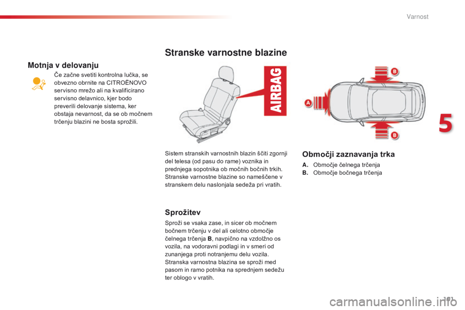 CITROEN C4 CACTUS 2018  Navodila Za Uporabo (in Slovenian) 101
C4-cactus_sl_Chap05_securite_ed01-2016
Stranske varnostne blazine
Sprožitev
Sproži se vsaka zase, in sicer ob močnem 
bočnem trčenju v del ali celotno območje 
čelnega trčenja B, navpično