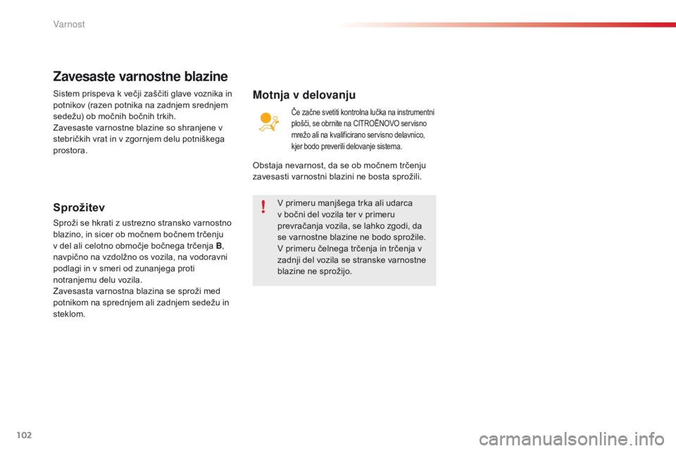 CITROEN C4 CACTUS 2018  Navodila Za Uporabo (in Slovenian) 102
C4-cactus_sl_Chap05_securite_ed01-2016
V primeru manjšega trka ali udarca 
v bočni del vozila ter v primeru 
prevračanja vozila, se lahko zgodi, da 
se varnostne blazine ne bodo sprožile.
V pr