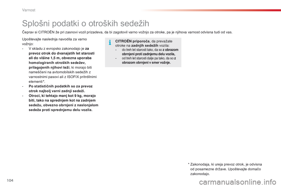 CITROEN C4 CACTUS 2018  Navodila Za Uporabo (in Slovenian) 104
C4-cactus_sl_Chap05_securite_ed01-2016
Splošni podatki o otroških sedežih
CITROËN priporoča , da prevažate 
otroke na zadnjih sedežih vozila:
-
 do treh let starosti tako, da so z obrazom 
