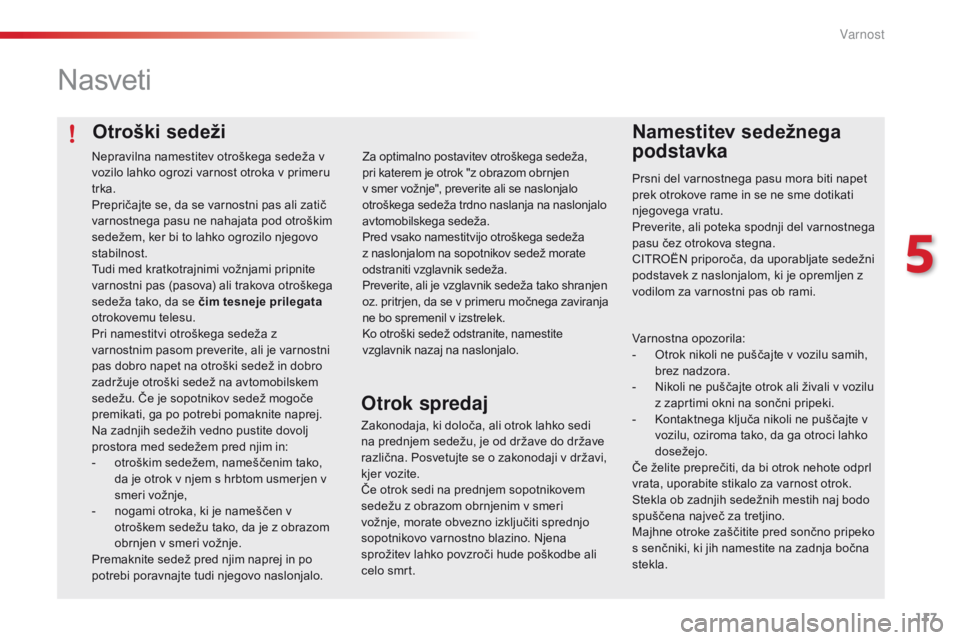CITROEN C4 CACTUS 2018 Navodila Za Uporabo (in Slovenian) 117
C4-cactus_sl_Chap05_securite_ed01-2016
Otroški sedeži
Nasveti
Namestitev sedežnega
podstavka
Prsni del varnostnega pasu mora biti napet
prek otrokove rame in se ne sme dotikati
njegovega vra CITROEN C4 CACTUS 2018 Navodila Za Uporabo (in Slovenian) 117
C4-cactus_sl_Chap05_securite_ed01-2016
Otroški sedeži
Nasveti
Namestitev sedežnega
podstavka
Prsni del varnostnega pasu mora biti napet
prek otrokove rame in se ne sme dotikati
njegovega vra