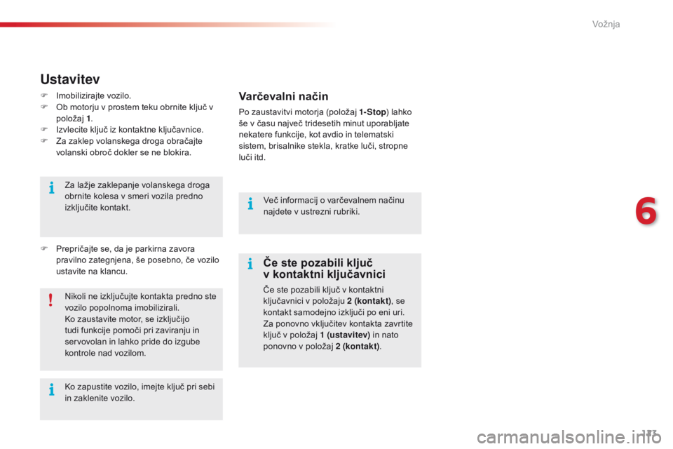 CITROEN C4 CACTUS 2018 Navodila Za Uporabo (in Slovenian) 123
C4-cactus_sl_Chap06_conduite_ed01-2016
Če ste pozabili ključ
v kontaktni ključavnici
Če ste pozabili ključ v kontaktni
ključavnici v položaju 2 (
kontakt), se
kontakt samodejno izključi CITROEN C4 CACTUS 2018 Navodila Za Uporabo (in Slovenian) 123
C4-cactus_sl_Chap06_conduite_ed01-2016
Če ste pozabili ključ
v kontaktni ključavnici
Če ste pozabili ključ v kontaktni
ključavnici v položaju 2 (
kontakt), se
kontakt samodejno izključi
