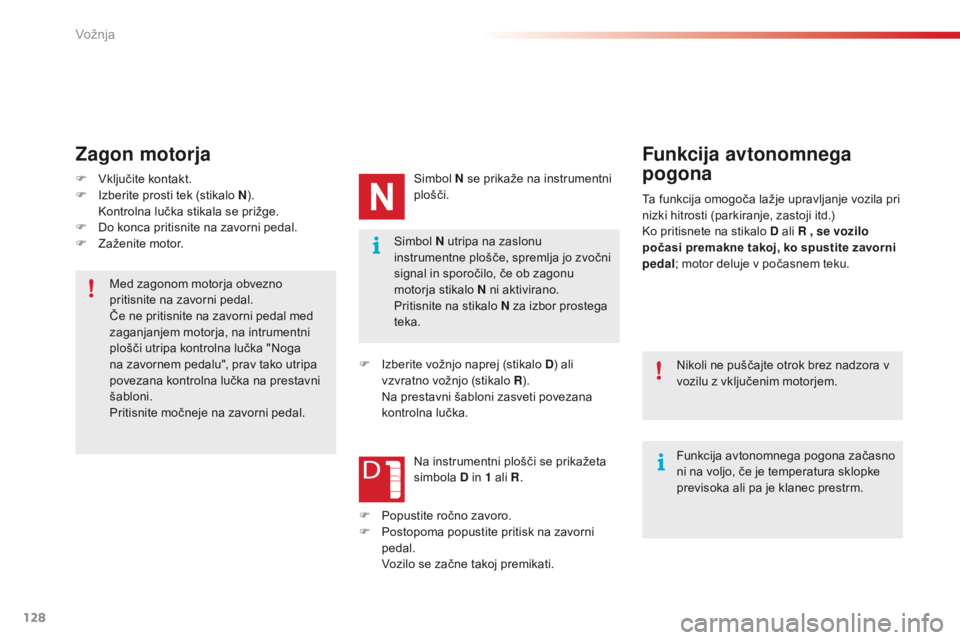CITROEN C4 CACTUS 2018 Navodila Za Uporabo (in Slovenian) 128
C4-cactus_sl_Chap06_conduite_ed01-2016
Simbol N utripa na zaslonu
instrumentne plošče, spremlja jo zvočni
signal in sporočilo, če ob zagonu
motorja stikalo N ni aktivirano.
Pritisnite na s CITROEN C4 CACTUS 2018 Navodila Za Uporabo (in Slovenian) 128
C4-cactus_sl_Chap06_conduite_ed01-2016
Simbol N utripa na zaslonu
instrumentne plošče, spremlja jo zvočni
signal in sporočilo, če ob zagonu
motorja stikalo N ni aktivirano.
Pritisnite na s