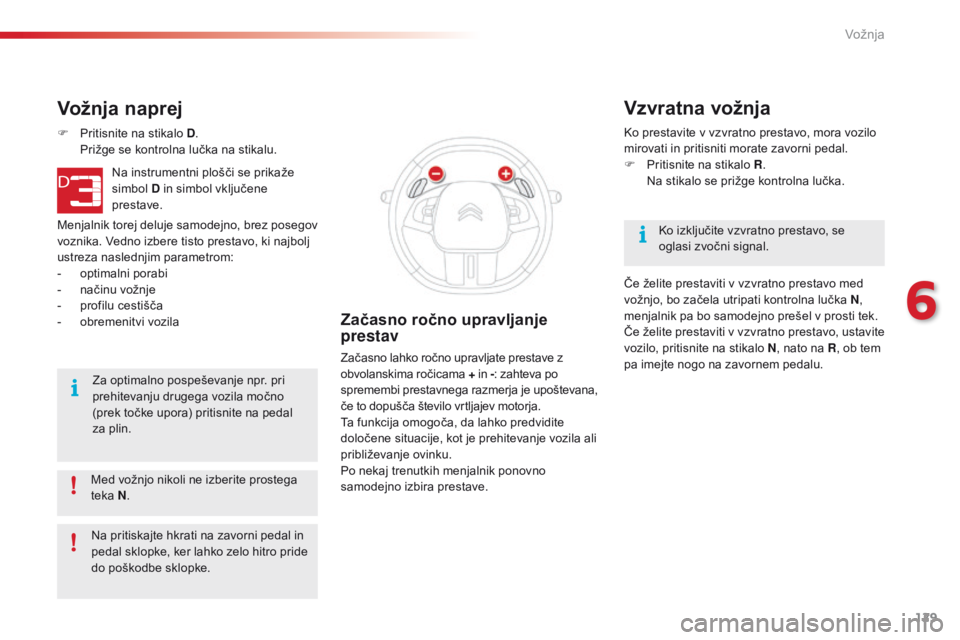 CITROEN C4 CACTUS 2018 Navodila Za Uporabo (in Slovenian) 129
C4-cactus_sl_Chap06_conduite_ed01-2016
Med vožnjo nikoli ne izberite prostega
teka N.
Vožnja naprej
F Pritisnite na stikalo D . Pr
ižge se kontrolna lučka na stikalu.
Na instrumentni plošči CITROEN C4 CACTUS 2018 Navodila Za Uporabo (in Slovenian) 129
C4-cactus_sl_Chap06_conduite_ed01-2016
Med vožnjo nikoli ne izberite prostega
teka N.
Vožnja naprej
F Pritisnite na stikalo D . Pr
ižge se kontrolna lučka na stikalu.
Na instrumentni plošči