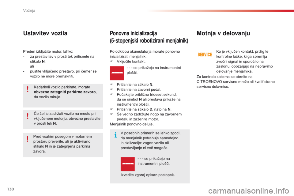 CITROEN C4 CACTUS 2018 Navodila Za Uporabo (in Slovenian) 130
C4-cactus_sl_Chap06_conduite_ed01-2016
Preden izključite motor, lahko:
- za prestavitev v prosti tek pritisnete na
stikalo N,
ali
- pu
stite vključeno prestavo, pri čemer se
vozilo ne more CITROEN C4 CACTUS 2018 Navodila Za Uporabo (in Slovenian) 130
C4-cactus_sl_Chap06_conduite_ed01-2016
Preden izključite motor, lahko:
- za prestavitev v prosti tek pritisnete na
stikalo N,
ali
- pu
stite vključeno prestavo, pri čemer se
vozilo ne more
