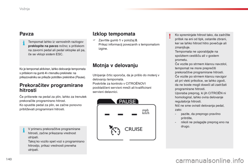 CITROEN C4 CACTUS 2018 Navodila Za Uporabo (in Slovenian) 140
C4-cactus_sl_Chap06_conduite_ed01-2016
Utripanje črtic sporoča, da je prišlo do motenj v
delovanju tempomata.
Poskrbite za kontrolo v CITROËNOVI
pooblaščeni servisni mreži ali kvalificira CITROEN C4 CACTUS 2018 Navodila Za Uporabo (in Slovenian) 140
C4-cactus_sl_Chap06_conduite_ed01-2016
Utripanje črtic sporoča, da je prišlo do motenj v
delovanju tempomata.
Poskrbite za kontrolo v CITROËNOVI
pooblaščeni servisni mreži ali kvalificira