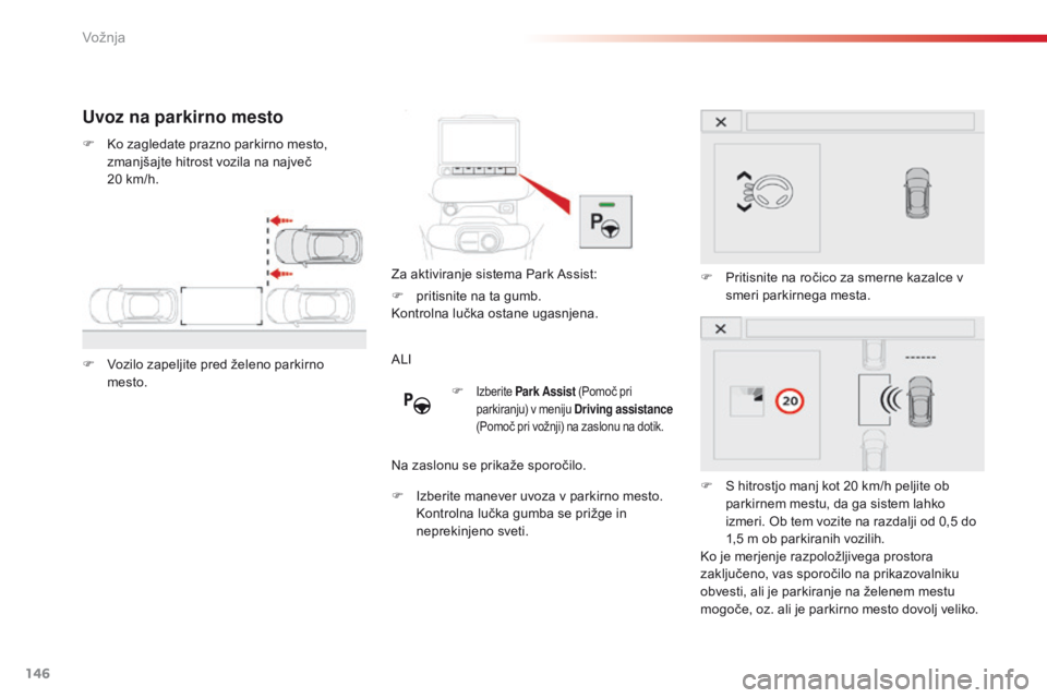 CITROEN C4 CACTUS 2018 Navodila Za Uporabo (in Slovenian) 146
C4-cactus_sl_Chap06_conduite_ed01-2016
Uvoz na parkirno mesto
F Ko zagledate prazno parkirno mesto,
zmanjšajte hitrost vozila na največ
20 km/h.
F
Vo
zilo zapeljite pred želeno parkirno
m CITROEN C4 CACTUS 2018 Navodila Za Uporabo (in Slovenian) 146
C4-cactus_sl_Chap06_conduite_ed01-2016
Uvoz na parkirno mesto
F Ko zagledate prazno parkirno mesto,
zmanjšajte hitrost vozila na največ
20 km/h.
F
Vo
zilo zapeljite pred želeno parkirno
m