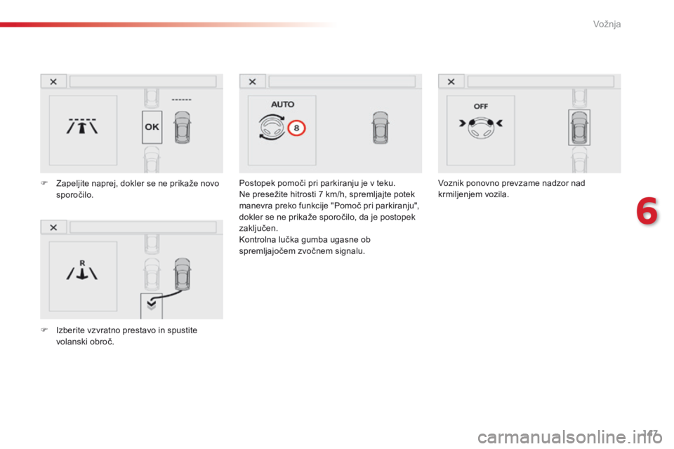 CITROEN C4 CACTUS 2018 Navodila Za Uporabo (in Slovenian) 147
C4-cactus_sl_Chap06_conduite_ed01-2016
Postopek pomoči pri parkiranju je v teku.
Ne presežite hitrosti 7 km/h, spremljajte potek
manevra preko funkcije "Pomoč pri parkiranju",
dokler CITROEN C4 CACTUS 2018 Navodila Za Uporabo (in Slovenian) 147
C4-cactus_sl_Chap06_conduite_ed01-2016
Postopek pomoči pri parkiranju je v teku.
Ne presežite hitrosti 7 km/h, spremljajte potek
manevra preko funkcije "Pomoč pri parkiranju",
dokler