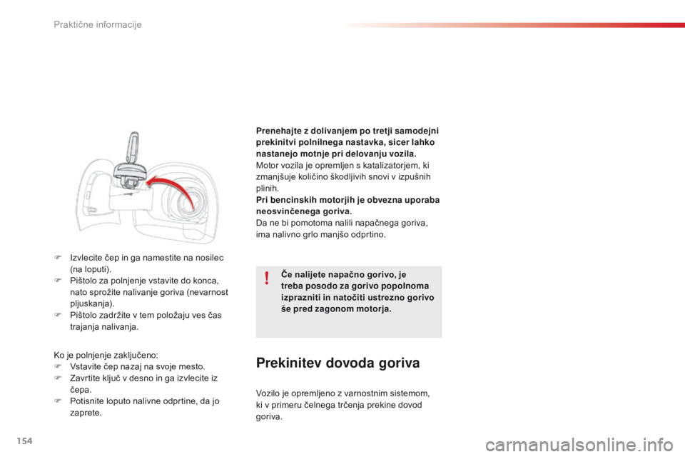 CITROEN C4 CACTUS 2018  Navodila Za Uporabo (in Slovenian) 154
C4-cactus_sl_Chap07_info-pratiques_ed01-2016
F Izvlecite čep in ga namestite na nosilec  
(na loputi).
F
 Pi

štolo za polnjenje vstavite do konca, 
nato sprožite nalivanje goriva (nevarnost 
p