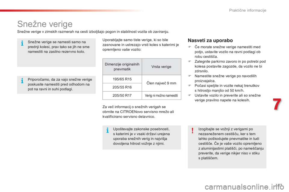 CITROEN C4 CACTUS 2018  Navodila Za Uporabo (in Slovenian) 157
C4-cactus_sl_Chap07_info-pratiques_ed01-2016
Snežne verige
Snežne verige v zimskih razmerah na cesti izboljšajo pogon in stabilnost vozila ob zaviranju.Uporabljajte samo tiste verige, ki so bil