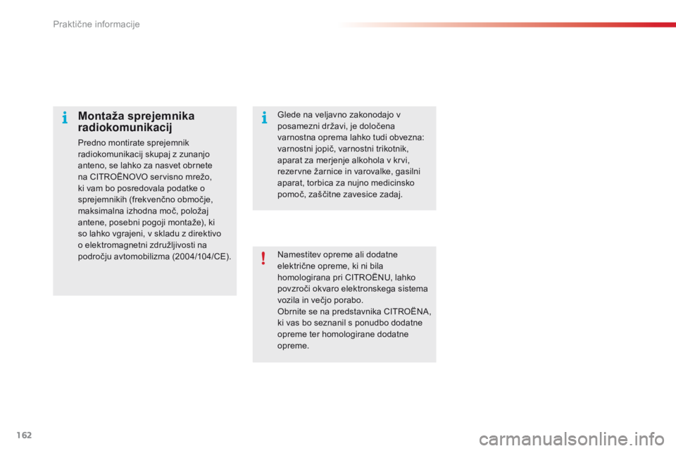 CITROEN C4 CACTUS 2018  Navodila Za Uporabo (in Slovenian) 162
C4-cactus_sl_Chap07_info-pratiques_ed01-2016
Namestitev opreme ali dodatne 
električne opreme, ki ni bila 
homologirana pri CITROËNU, lahko 
povzroči okvaro elektronskega sistema 
vozila in ve