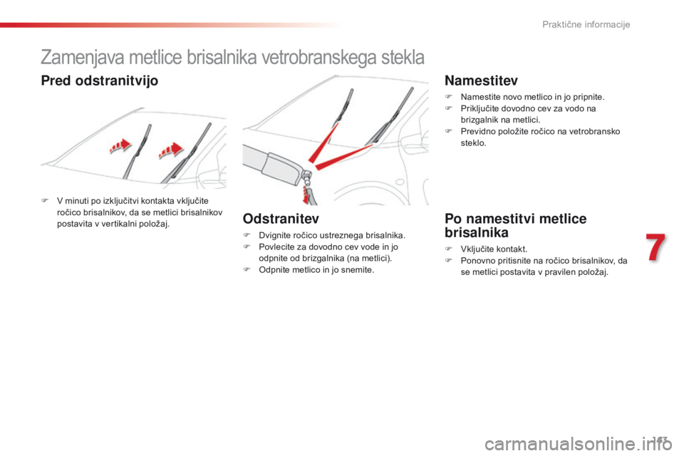 CITROEN C4 CACTUS 2018  Navodila Za Uporabo (in Slovenian) 163
C4-cactus_sl_Chap07_info-pratiques_ed01-2016
Zamenjava metlice brisalnika vetrobranskega stekla
F V minuti po izključitvi kontakta vključite 
ročico brisalnikov, da se metlici brisalnikov 
post