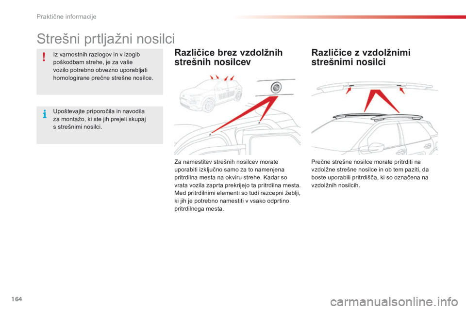 CITROEN C4 CACTUS 2018  Navodila Za Uporabo (in Slovenian) 164
C4-cactus_sl_Chap07_info-pratiques_ed01-2016
Strešni prtljažni nosilci
Iz varnostnih razlogov in v izogib 
poškodbam strehe, je za vaše 
vozilo potrebno obvezno uporabljati 
homologirane preč
