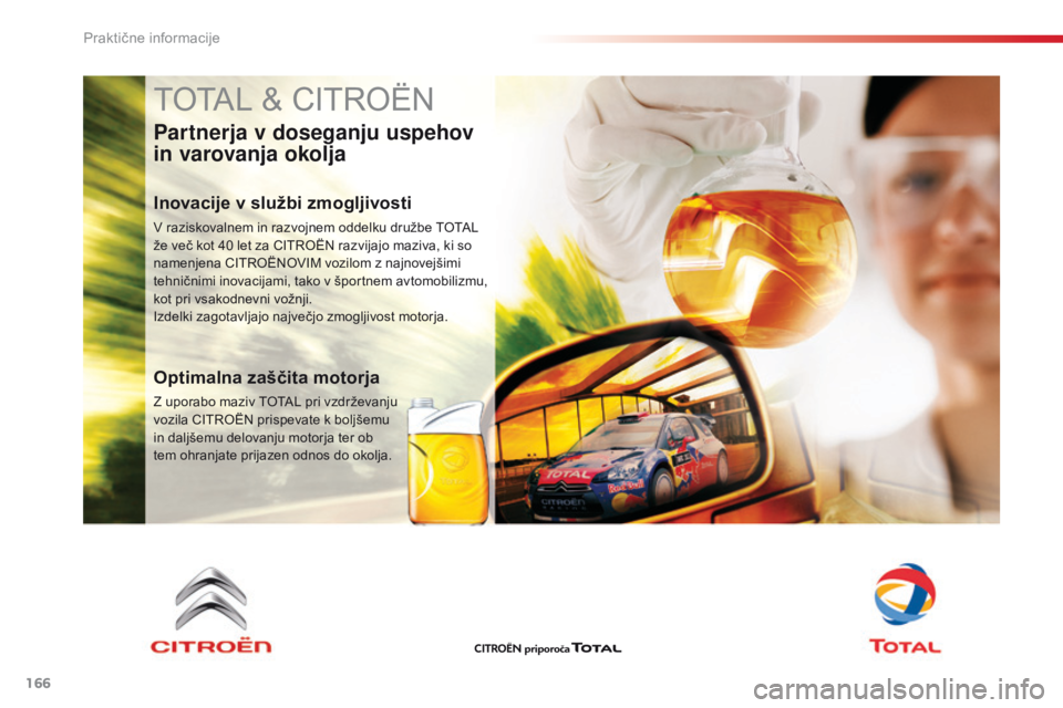 CITROEN C4 CACTUS 2018  Navodila Za Uporabo (in Slovenian) 166
C4-cactus_sl_Chap07_info-pratiques_ed01-2016
TOTAL & CITROËN
Partnerja v doseganju uspehov 
in varovanja okolja
Inovacije v službi zmogljivosti
V raziskovalnem in razvojnem oddelku družbe TOTAL