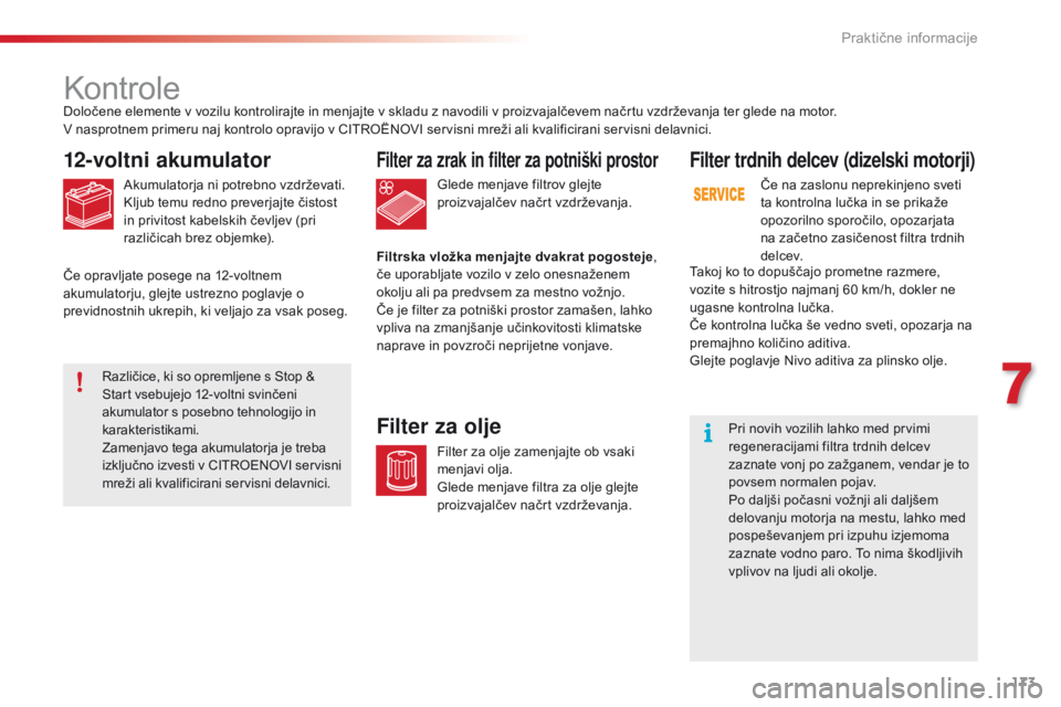 CITROEN C4 CACTUS 2018  Navodila Za Uporabo (in Slovenian) 173
C4-cactus_sl_Chap07_info-pratiques_ed01-2016
Kontrole
12-voltni akumulator
Akumulatorja ni potrebno vzdrževati.
Kljub temu redno preverjajte čistost 
in privitost kabelskih čevljev (pri 
razli CITROEN C4 CACTUS 2018  Navodila Za Uporabo (in Slovenian) 173
C4-cactus_sl_Chap07_info-pratiques_ed01-2016
Kontrole
12-voltni akumulator
Akumulatorja ni potrebno vzdrževati.
Kljub temu redno preverjajte čistost 
in privitost kabelskih čevljev (pri 
razli
