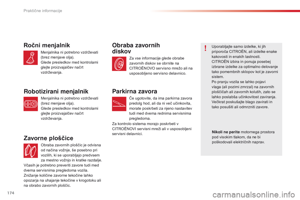 CITROEN C4 CACTUS 2018 Navodila Za Uporabo (in Slovenian) 174
C4-cactus_sl_Chap07_info-pratiques_ed01-2016
Obraba zavornih ploščic je odvisna
od načina vožnje, še posebno pri
vozilih, ki se uporabljajo predvsem
za mestno vožnjo in kratke razdalje.
CITROEN C4 CACTUS 2018 Navodila Za Uporabo (in Slovenian) 174
C4-cactus_sl_Chap07_info-pratiques_ed01-2016
Obraba zavornih ploščic je odvisna
od načina vožnje, še posebno pri
vozilih, ki se uporabljajo predvsem
za mestno vožnjo in kratke razdalje.