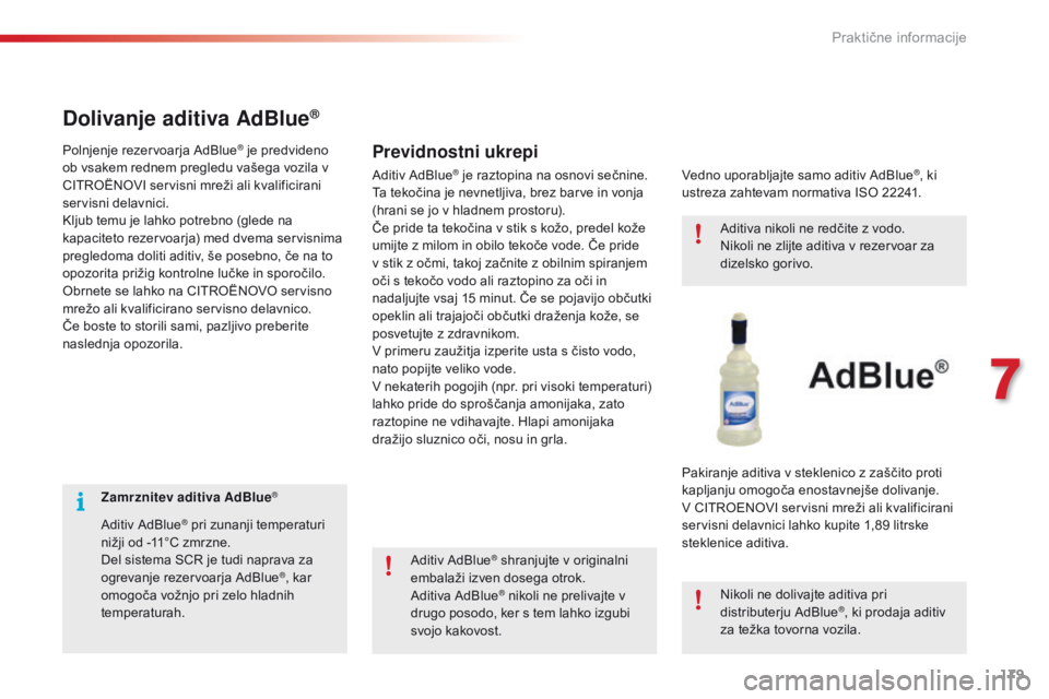 CITROEN C4 CACTUS 2018  Navodila Za Uporabo (in Slovenian) 179
C4-cactus_sl_Chap07_info-pratiques_ed01-2016
Zamrznitev aditiva AdBlue®
Aditiv AdBlue® pri zunanji temperaturi 
nižji od -11°C zmrzne.
Del sistema SCR je tudi naprava za 
ogrevanje rezervoarja CITROEN C4 CACTUS 2018  Navodila Za Uporabo (in Slovenian) 179
C4-cactus_sl_Chap07_info-pratiques_ed01-2016
Zamrznitev aditiva AdBlue®
Aditiv AdBlue® pri zunanji temperaturi 
nižji od -11°C zmrzne.
Del sistema SCR je tudi naprava za 
ogrevanje rezervoarja