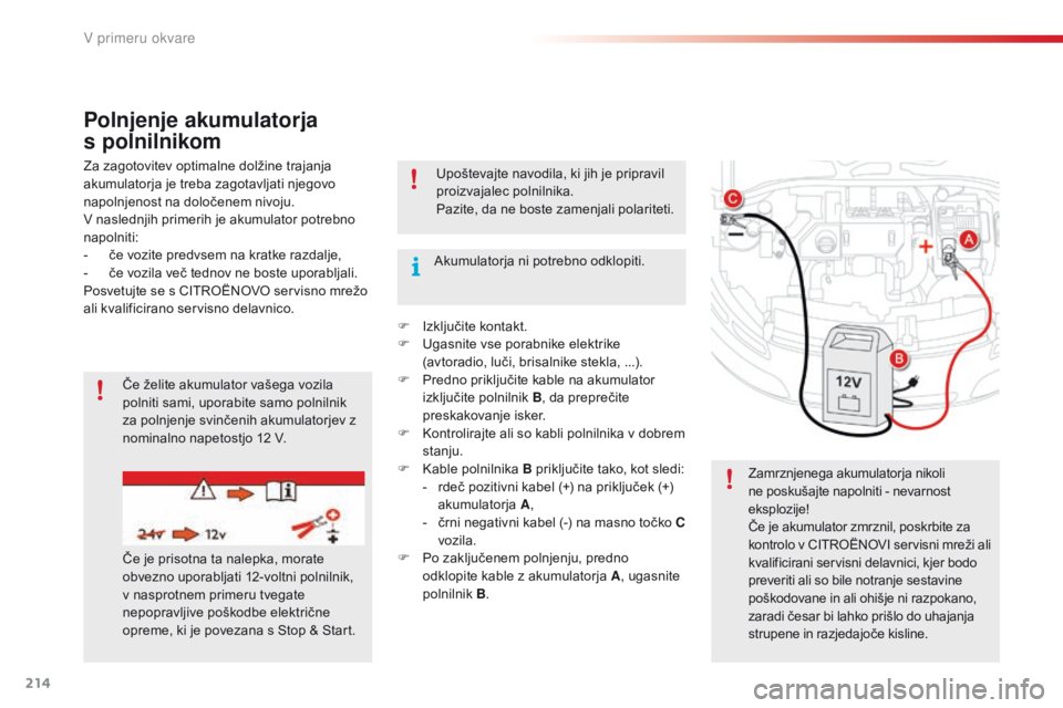 CITROEN C4 CACTUS 2018  Navodila Za Uporabo (in Slovenian) 214
C4-cactus_sl_Chap08_En-cas-de-panne_ed01-2016
Polnjenje akumulatorja 
s
 p
olnilnikom
Za zagotovitev optimalne dolžine trajanja 
akumulatorja je treba zagotavljati njegovo 
napolnjenost na določ