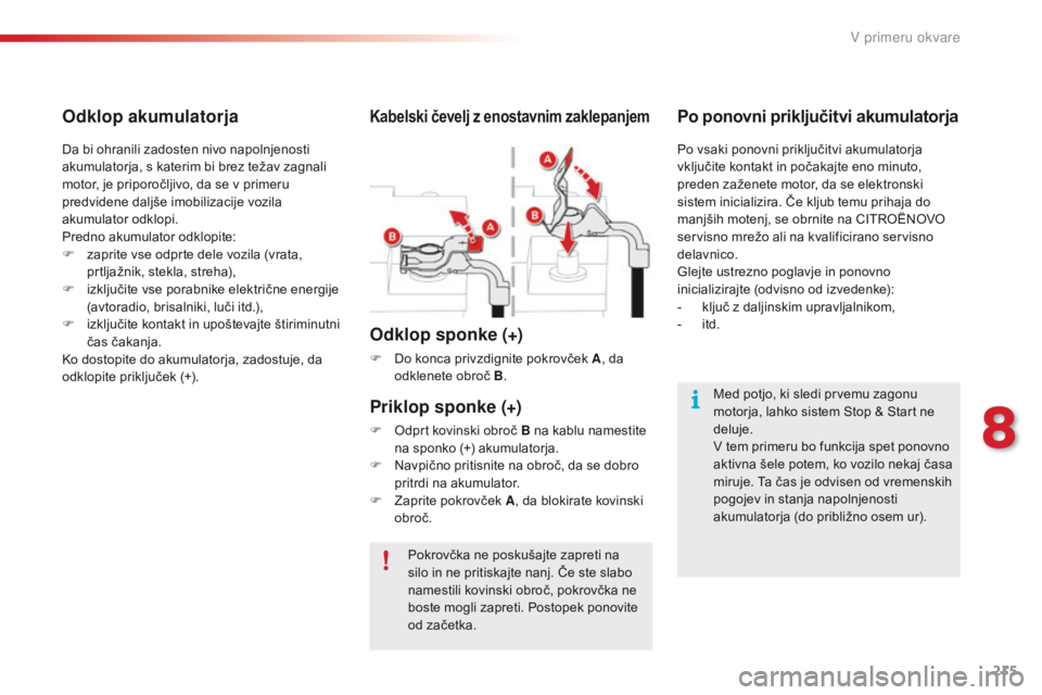 CITROEN C4 CACTUS 2018  Navodila Za Uporabo (in Slovenian) 215
C4-cactus_sl_Chap08_En-cas-de-panne_ed01-2016
Pokrovčka ne poskušajte zapreti na 
silo in ne pritiskajte nanj. Če ste slabo 
namestili kovinski obroč, pokrovčka ne 
boste mogli zapreti. Posto