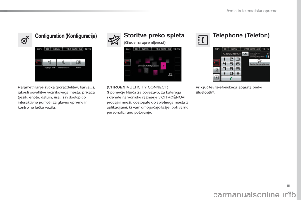 CITROEN C4 CACTUS 2018  Navodila Za Uporabo (in Slovenian) 235
C4-cactus_sl_Chap10b_SMEGplus_ed01-2016
Telephone (Telefon)Configuration (Konfiguracija)Storitve preko spleta
Priključitev telefonskega aparata preko 
Bluetooth®.
Parametriranje zvoka (porazdeli CITROEN C4 CACTUS 2018  Navodila Za Uporabo (in Slovenian) 235
C4-cactus_sl_Chap10b_SMEGplus_ed01-2016
Telephone (Telefon)Configuration (Konfiguracija)Storitve preko spleta
Priključitev telefonskega aparata preko 
Bluetooth®.
Parametriranje zvoka (porazdeli