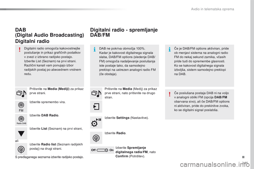 CITROEN C4 CACTUS 2018  Navodila Za Uporabo (in Slovenian) 245
C4-cactus_sl_Chap10b_SMEGplus_ed01-2016
Izberite spremembo vira. Pritisnite na Media (Mediji)  za prikaz 
prve strani.
Izberite  DAB Radio .
Izberite  List (Seznam) na prvi strani,
S predlaganega  CITROEN C4 CACTUS 2018  Navodila Za Uporabo (in Slovenian) 245
C4-cactus_sl_Chap10b_SMEGplus_ed01-2016
Izberite spremembo vira. Pritisnite na Media (Mediji)  za prikaz 
prve strani.
Izberite  DAB Radio .
Izberite  List (Seznam) na prvi strani,
S predlaganega