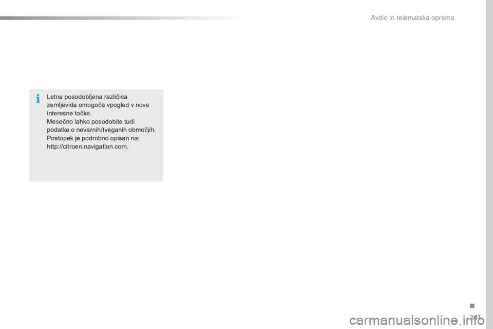 CITROEN C4 CACTUS 2018  Navodila Za Uporabo (in Slovenian) 261
C4-cactus_sl_Chap10b_SMEGplus_ed01-2016
Letna posodobljena različica 
zemljevida omogoča vpogled v nove 
interesne točke.
Mesečno lahko posodobite tudi 
podatke o nevarnih/tveganih območjih.
 CITROEN C4 CACTUS 2018  Navodila Za Uporabo (in Slovenian) 261
C4-cactus_sl_Chap10b_SMEGplus_ed01-2016
Letna posodobljena različica 
zemljevida omogoča vpogled v nove 
interesne točke.
Mesečno lahko posodobite tudi 
podatke o nevarnih/tveganih območjih.