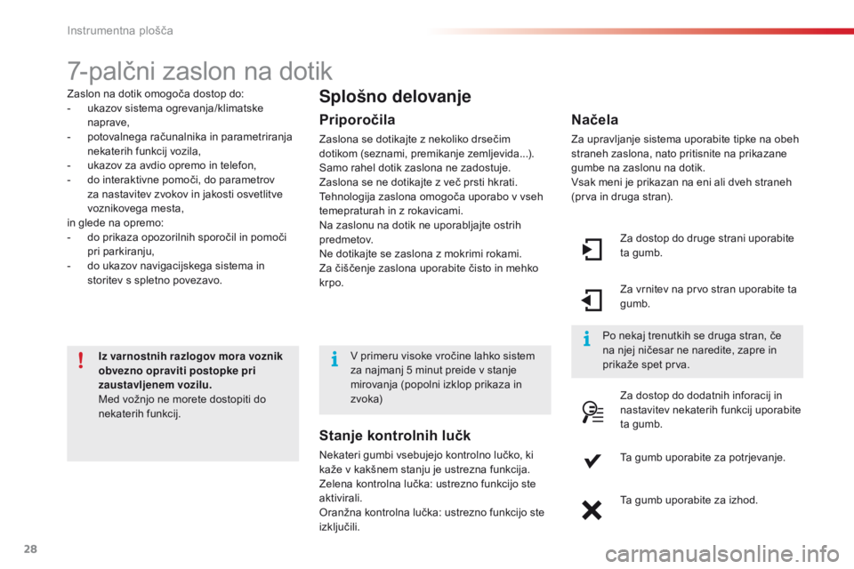 CITROEN C4 CACTUS 2018  Navodila Za Uporabo (in Slovenian) 28
C4 - cactus_sl_Chap01_Instruments- de-bord_ed01-2016
7-palčni zaslon na dotik
Zaslon na dotik omogoča dostop do:
- ukazov sistema ogrevanja/klimatske 
naprave,
-
 po
tovalnega računalnika in pa CITROEN C4 CACTUS 2018  Navodila Za Uporabo (in Slovenian) 28
C4 - cactus_sl_Chap01_Instruments- de-bord_ed01-2016
7-palčni zaslon na dotik
Zaslon na dotik omogoča dostop do:
- ukazov sistema ogrevanja/klimatske 
naprave,
-
 po
tovalnega računalnika in pa