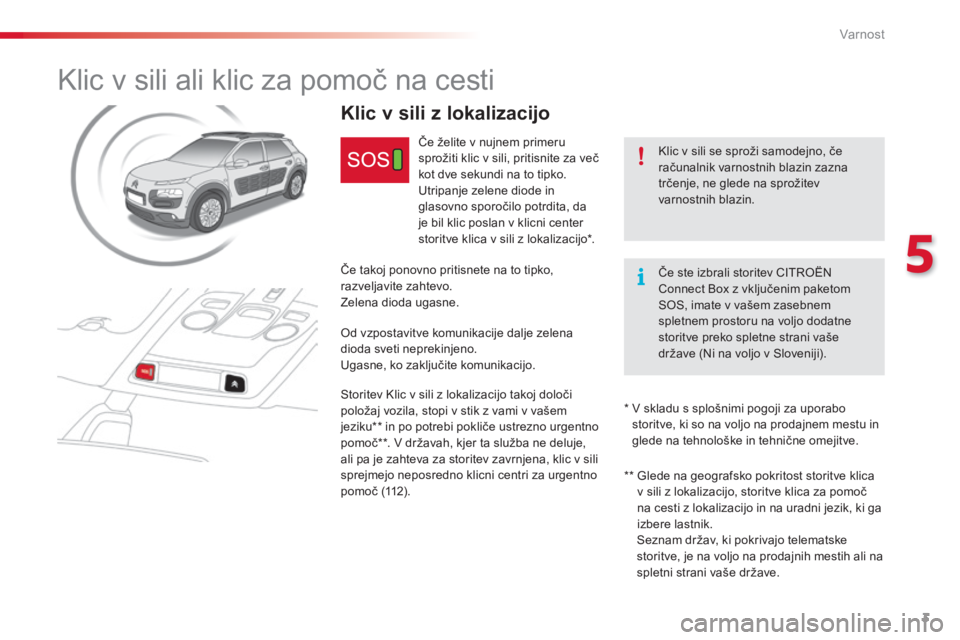 CITROEN C4 CACTUS 2018  Navodila Za Uporabo (in Slovenian) 3
5
Var nost
       Klic v sili ali klic za pomoč na cesti 
  Klic v sili se sproži samodejno, če računalnik varnostnih blazin zazna trčenje, ne glede na sprožitev v a r n o s t n i h   b l a z  CITROEN C4 CACTUS 2018  Navodila Za Uporabo (in Slovenian) 3
5
Var nost
       Klic v sili ali klic za pomoč na cesti 
  Klic v sili se sproži samodejno, če računalnik varnostnih blazin zazna trčenje, ne glede na sprožitev v a r n o s t n i h   b l a z
