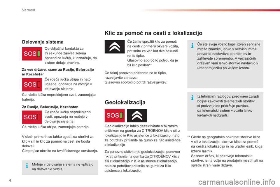 CITROEN C4 CACTUS 2018  Navodila Za Uporabo (in Slovenian) 4
Var nost
  Klic za pomoč na cesti z lokalizacijo  
  Če ste svoje vozilo kupili izven servisne mreže znamke, lahko v servisni mreži preverite nastavitve teh storitev in zahtevate spremembo. V ve