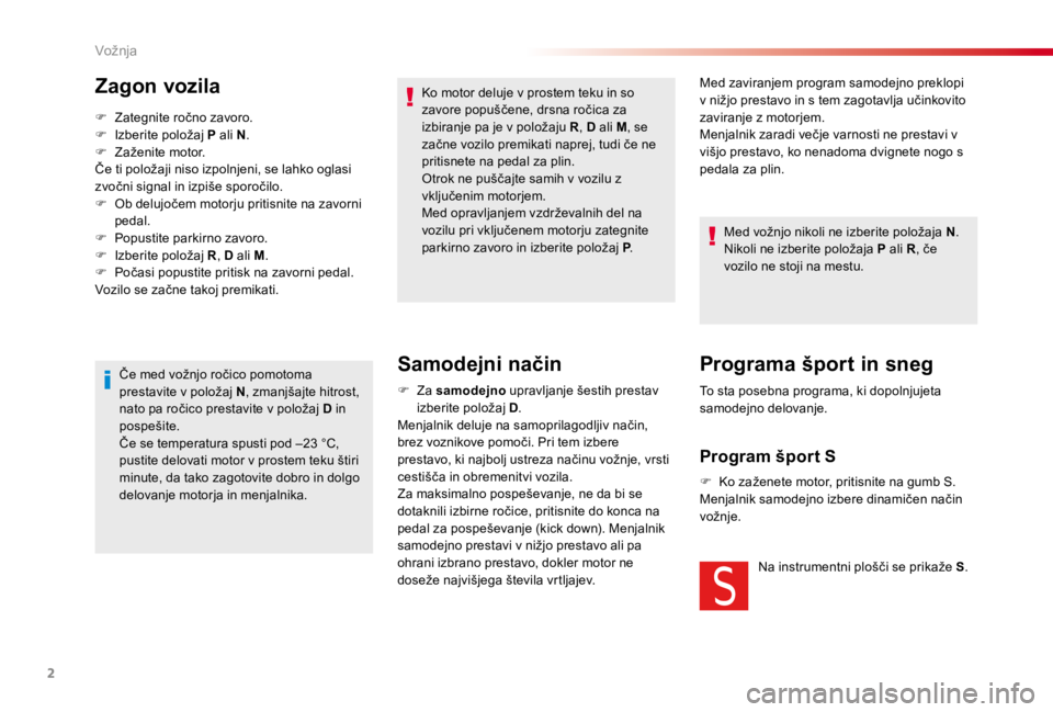 CITROEN C4 CACTUS 2018  Navodila Za Uporabo (in Slovenian) 2
Med zaviranjem program samodejno preklopi 
v nižjo prestavo in s tem zagotavlja učinkovito 
zaviranje z motorjem.
Menjalnik zaradi večje varnosti ne prestavi v 
višjo prestavo, ko nenadoma dvign