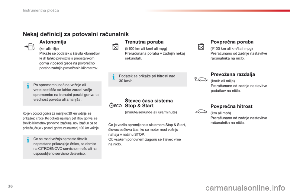 CITROEN C4 CACTUS 2018  Navodila Za Uporabo (in Slovenian) 36
C4 - cactus_sl_Chap01_Instruments- de-bord_ed01-2016
Nekaj definicij za potovalni računalnik
Avtonomija
(km ali milje)
Prikaže se podatek o številu kilometrov, 
ki jih lahko prevozite s preostan CITROEN C4 CACTUS 2018  Navodila Za Uporabo (in Slovenian) 36
C4 - cactus_sl_Chap01_Instruments- de-bord_ed01-2016
Nekaj definicij za potovalni računalnik
Avtonomija
(km ali milje)
Prikaže se podatek o številu kilometrov, 
ki jih lahko prevozite s preostan