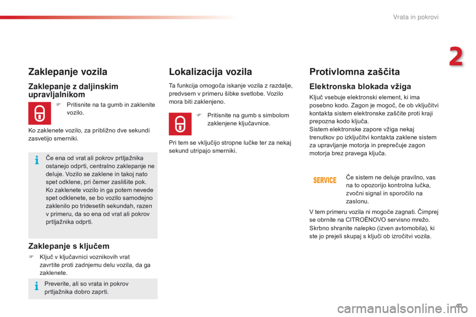 CITROEN C4 CACTUS 2018  Navodila Za Uporabo (in Slovenian) 41
C4-cactus_sl_Chap02_ouvertures_ed01-2016
Če ena od vrat ali pokrov prtljažnika 
ostanejo odprti, centralno zaklepanje ne 
deluje. Vozilo se zaklene in takoj nato 
spet odklene, pri čemer zasliš CITROEN C4 CACTUS 2018  Navodila Za Uporabo (in Slovenian) 41
C4-cactus_sl_Chap02_ouvertures_ed01-2016
Če ena od vrat ali pokrov prtljažnika 
ostanejo odprti, centralno zaklepanje ne 
deluje. Vozilo se zaklene in takoj nato 
spet odklene, pri čemer zasliš