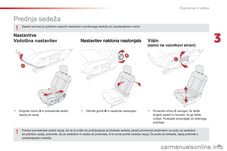 CITROEN C4 CACTUS 2018  Navodila Za Uporabo (in Slovenian) 49
C4-cactus_sl_Chap03_Ergonomie-et-confort_ed01-2016
Prednja sedeža
F Dvignite ročico A in premaknite sedež 
naprej ali nazaj. F Pov
lecite ročico C navzgor, če želite 
dvigniti sedež in navzd CITROEN C4 CACTUS 2018  Navodila Za Uporabo (in Slovenian) 49
C4-cactus_sl_Chap03_Ergonomie-et-confort_ed01-2016
Prednja sedeža
F Dvignite ročico A in premaknite sedež 
naprej ali nazaj. F Pov
lecite ročico C navzgor, če želite 
dvigniti sedež in navzd