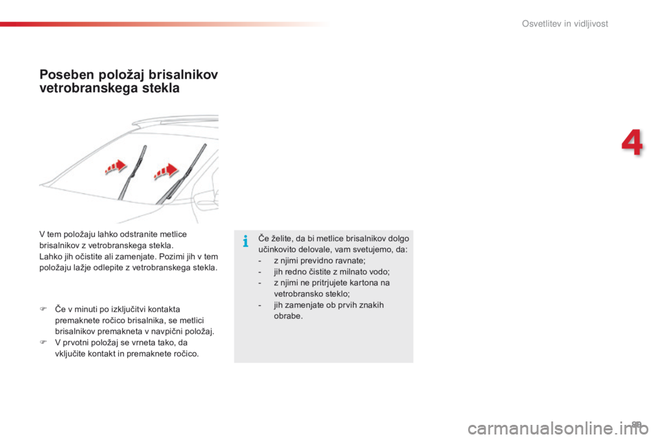 CITROEN C4 CACTUS 2018  Navodila Za Uporabo (in Slovenian) 89
C4-cactus_sl_Chap04_Eclairage-et-visibilite_ed01-2016
Poseben položaj brisalnikov 
vetrobranskega stekla
Če želite, da bi metlice brisalnikov dolgo 
učinkovito delovale, vam svetujemo, da:
-
 z