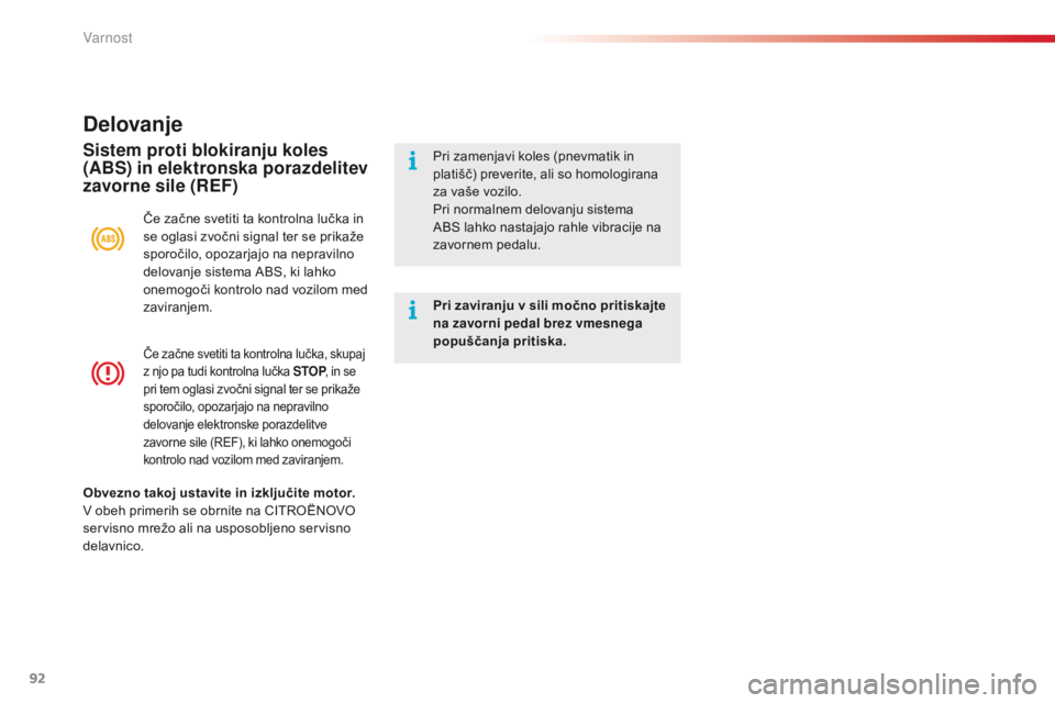 CITROEN C4 CACTUS 2018  Navodila Za Uporabo (in Slovenian) 92
C4-cactus_sl_Chap05_securite_ed01-2016
Če začne svetiti ta kontrolna lučka, skupaj 
z njo pa tudi kontrolna lučka STOP, in se 
pri tem oglasi zvočni signal ter se prikaže 
sporočilo, opozarj