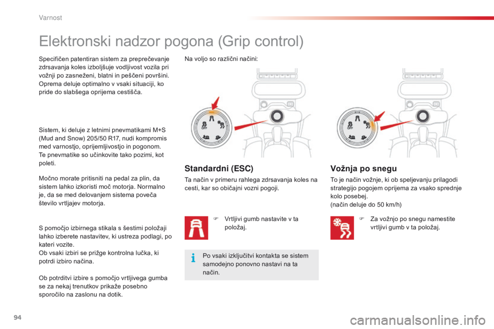 CITROEN C4 CACTUS 2018  Navodila Za Uporabo (in Slovenian) 94
C4-cactus_sl_Chap05_securite_ed01-2016
Elektronski nadzor pogona (Grip control)
Specifičen patentiran sistem za preprečevanje 
zdrsavanja koles izboljšuje vodljivost vozila pri 
vožnji po zasne