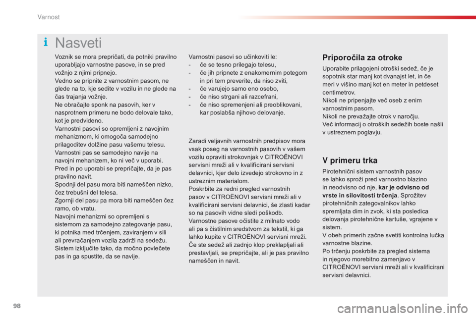 CITROEN C4 CACTUS 2018  Navodila Za Uporabo (in Slovenian) 98
C4-cactus_sl_Chap05_securite_ed01-2016
Voznik se mora prepričati, da potniki pravilno 
uporabljajo varnostne pasove, in se pred 
vožnjo z njimi pripnejo.
Vedno se pripnite z varnostnim pasom, ne 