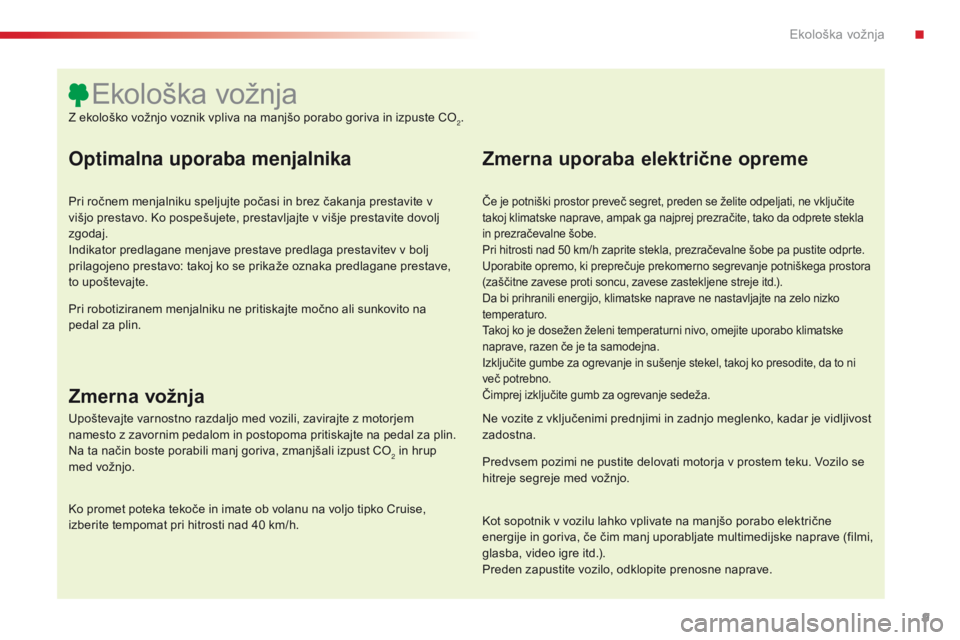 CITROEN C4 CACTUS 2016  Navodila Za Uporabo (in Slovenian) 9
C4-cactus_sl_Chap00c_eco-conduite_ed01-2015
Optimalna uporaba menjalnika
Pri ročnem menjalniku speljujte počasi in brez čakanja prestavite v 
višjo prestavo. Ko pospešujete, prestavljajte v vi�