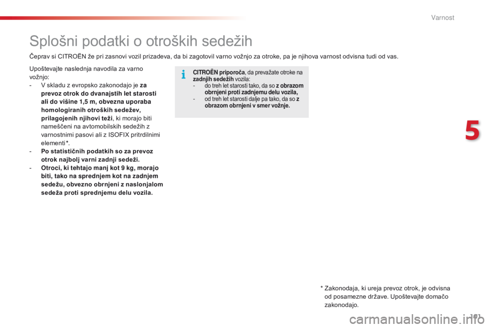 CITROEN C4 CACTUS 2016 Navodila Za Uporabo (in Slovenian) 101
C4-cactus_sl_Chap05_securite_ed01-2015
Splošni podatki o otroških sedežih
CITROËN priporoča , da prevažate otroke na
zadnjih sedežih vozila:
- do treh let starosti tako, da so z obrazom o CITROEN C4 CACTUS 2016 Navodila Za Uporabo (in Slovenian) 101
C4-cactus_sl_Chap05_securite_ed01-2015
Splošni podatki o otroških sedežih
CITROËN priporoča , da prevažate otroke na
zadnjih sedežih vozila:
- do treh let starosti tako, da so z obrazom o